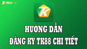 Hướng dẫn Đăng ký Tk88 cực nhanh và an toàn