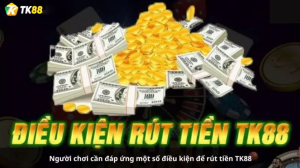 Điều kiện để tham gia Rút tiền Tk88 tại nhà cái Tk88 